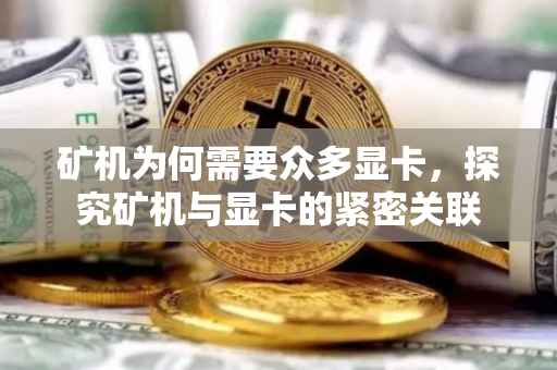 矿机为何需要众多显卡，探究矿机与显卡的紧密关联