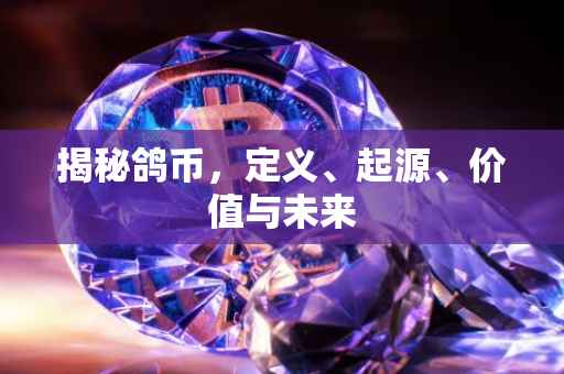 揭秘鸽币，定义、起源、价值与未来