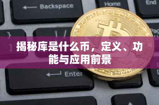 揭秘库是什么币，定义、功能与应用前景