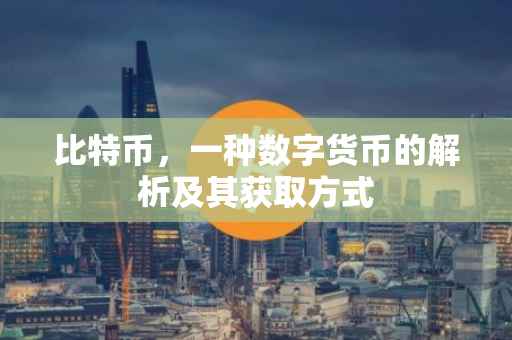 比特币，一种数字货币的解析及其获取方式
