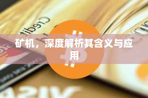 矿机，深度解析其含义与应用