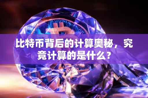 比特币背后的计算奥秘，究竟计算的是什么？
