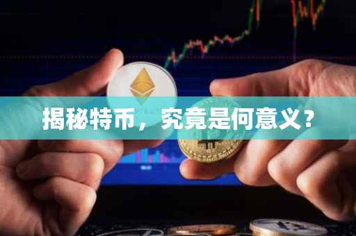 揭秘特币，究竟是何意义？