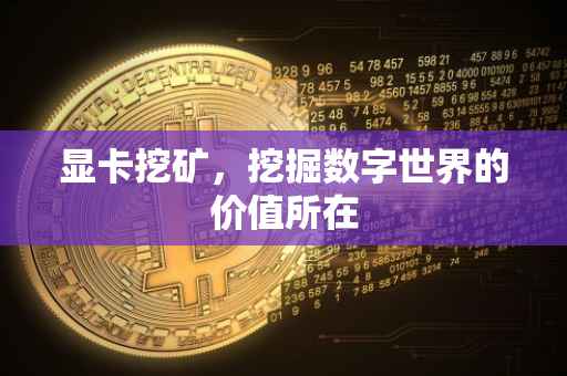 显卡挖矿，挖掘数字世界的价值所在