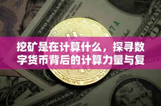挖矿是在计算什么，探寻数字货币背后的计算力量与复杂性