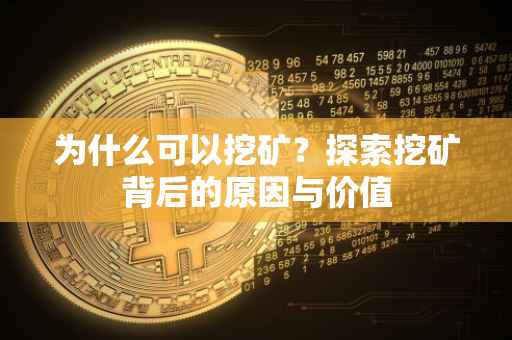 为什么可以挖矿？探索挖矿背后的原因与价值