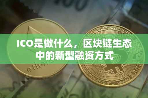 ICO是做什么，区块链生态中的新型融资方式