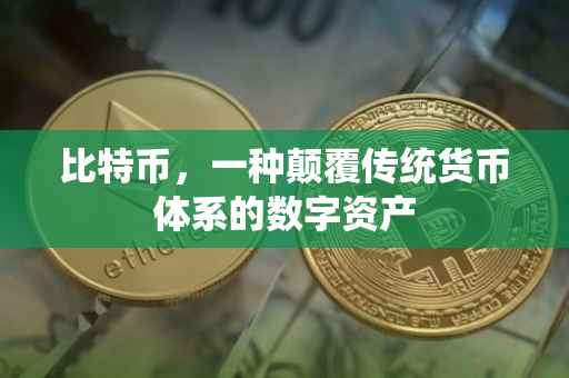 比特币，一种颠覆传统货币体系的数字资产