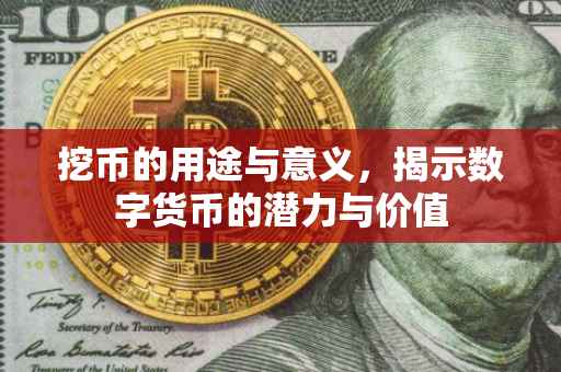 挖币的用途与意义，揭示数字货币的潜力与价值