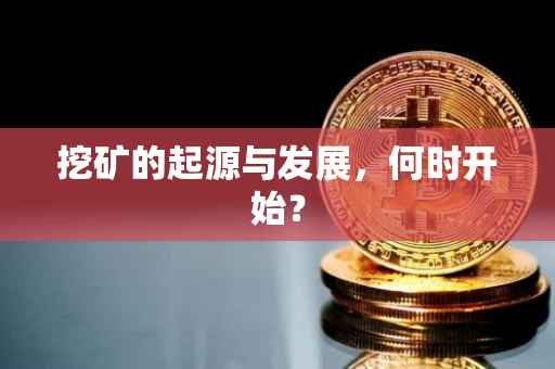 挖矿的起源与发展，何时开始？