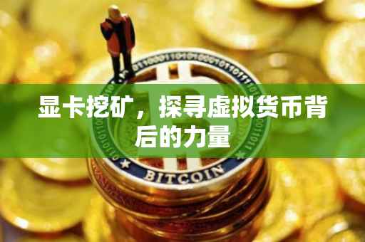 显卡挖矿，探寻虚拟货币背后的力量