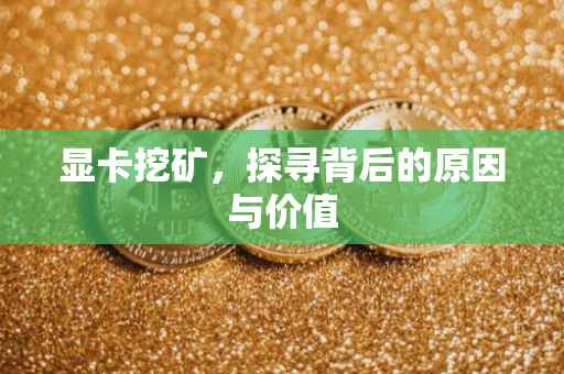 显卡挖矿，探寻背后的原因与价值