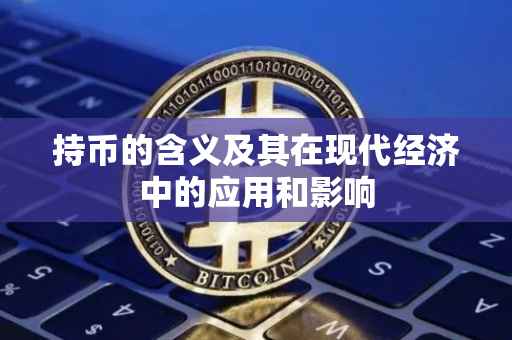 持币的含义及其在现代经济中的应用和影响