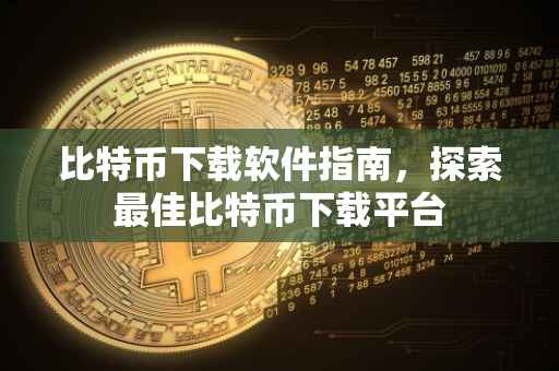 比特币下载软件指南，探索最佳比特币下载平台