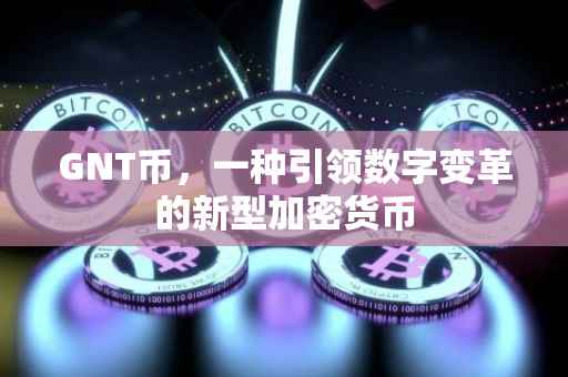 GNT币，一种引领数字变革的新型加密货币