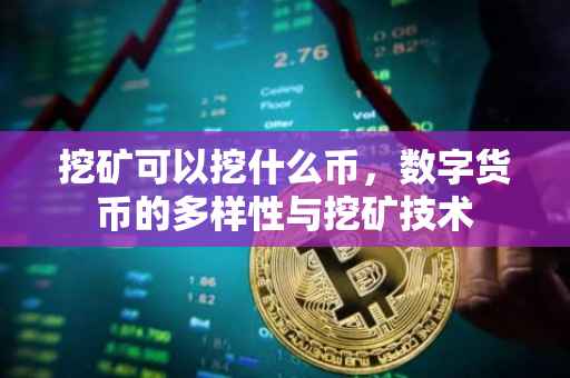 挖矿可以挖什么币，数字货币的多样性与挖矿技术