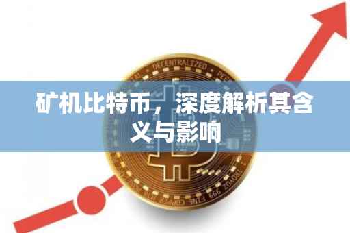 矿机比特币，深度解析其含义与影响