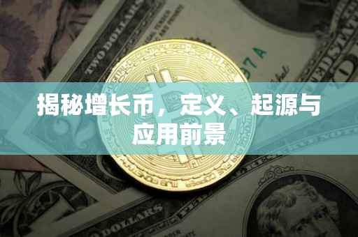 揭秘增长币，定义、起源与应用前景