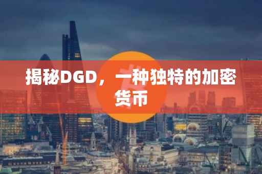 揭秘DGD，一种独特的加密货币