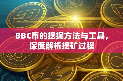 BBC币的挖掘方法与工具，深度解析挖矿过程