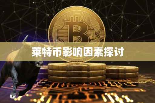 莱特币影响因素探讨