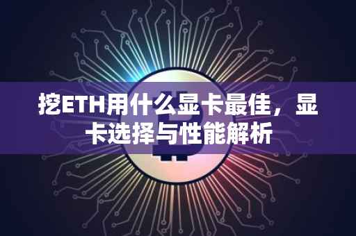 挖ETH用什么显卡最佳，显卡选择与性能解析