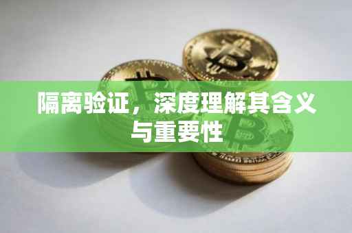 隔离验证，深度理解其含义与重要性