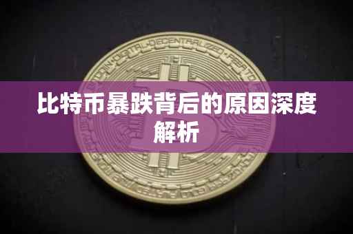 比特币暴跌背后的原因深度解析