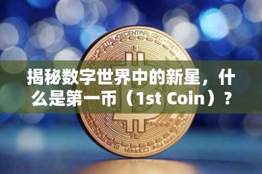 揭秘数字世界中的新星，什么是第一币（1st Coin）？