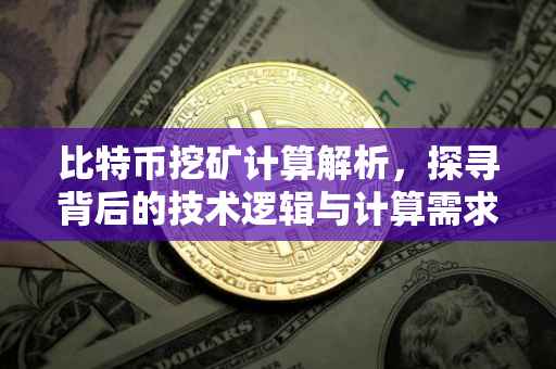 比特币挖矿计算解析，探寻背后的技术逻辑与计算需求