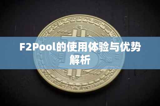F2Pool的使用体验与优势解析