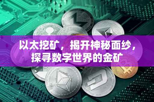 以太挖矿，揭开神秘面纱，探寻数字世界的金矿
