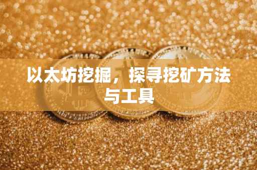 以太坊挖掘，探寻挖矿方法与工具