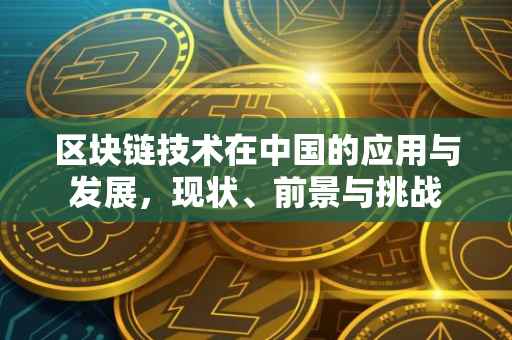 区块链技术在中国的应用与发展，现状、前景与挑战