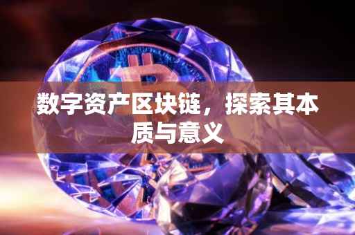 数字资产区块链，探索其本质与意义