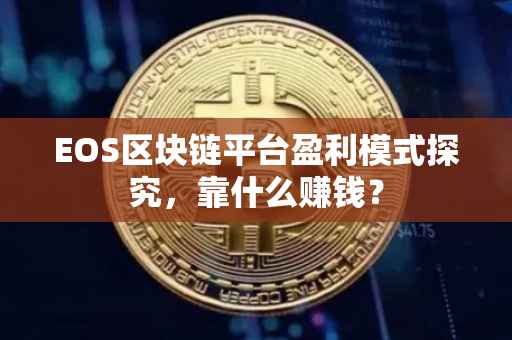 EOS区块链平台盈利模式探究，靠什么赚钱？