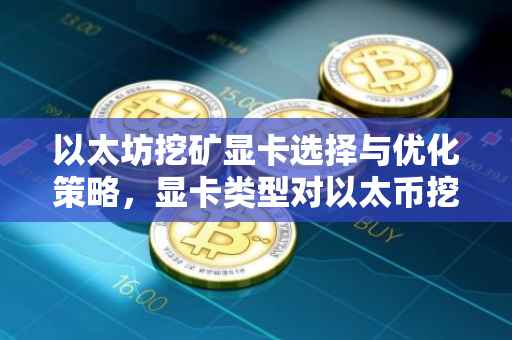 以太坊挖矿显卡选择与优化策略，显卡类型对以太币挖矿的影响
