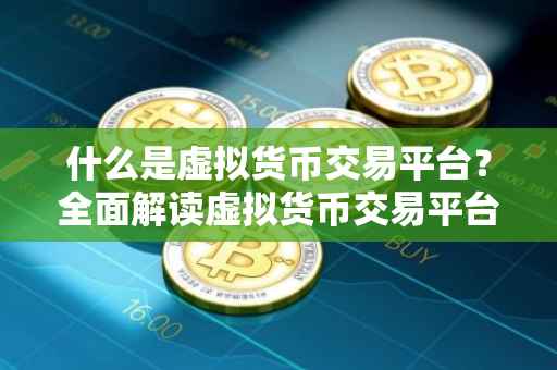 什么是虚拟货币交易平台？全面解读虚拟货币交易平台的定义、功能与发展趋势