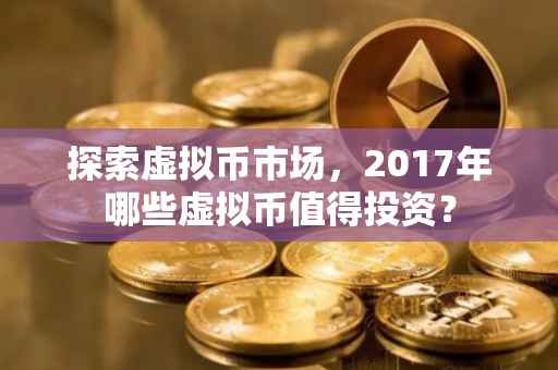 探索虚拟币市场，2017年哪些虚拟币值得投资？