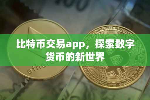 比特币交易app，探索数字货币的新世界
