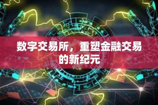 数字交易所，重塑金融交易的新纪元