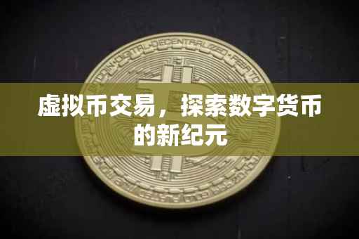 虚拟币交易，探索数字货币的新纪元