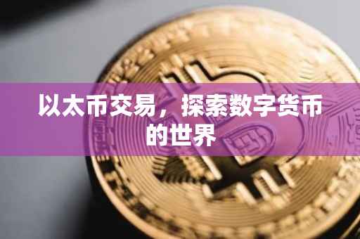 以太币交易，探索数字货币的世界