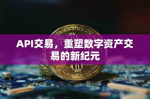 API交易，重塑数字资产交易的新纪元