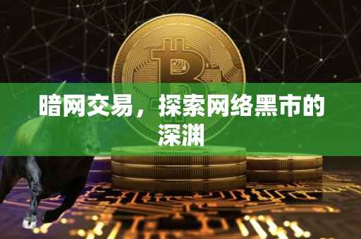 暗网交易，探索网络黑市的深渊