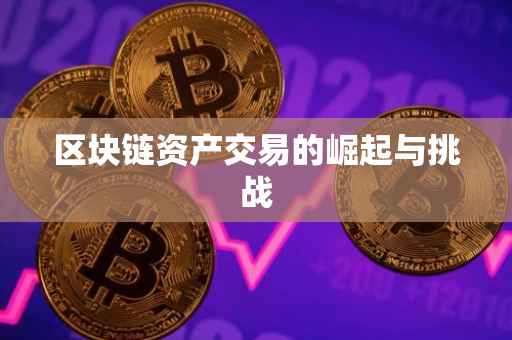 区块链资产交易的崛起与挑战