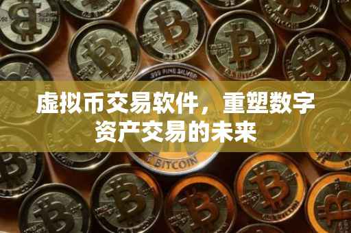 虚拟币交易软件，重塑数字资产交易的未来