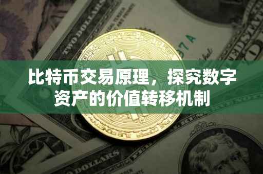 比特币交易原理，探究数字资产的价值转移机制