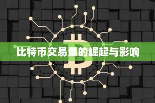 比特币交易量的崛起与影响