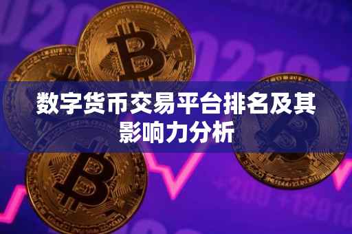 数字货币交易平台排名及其影响力分析